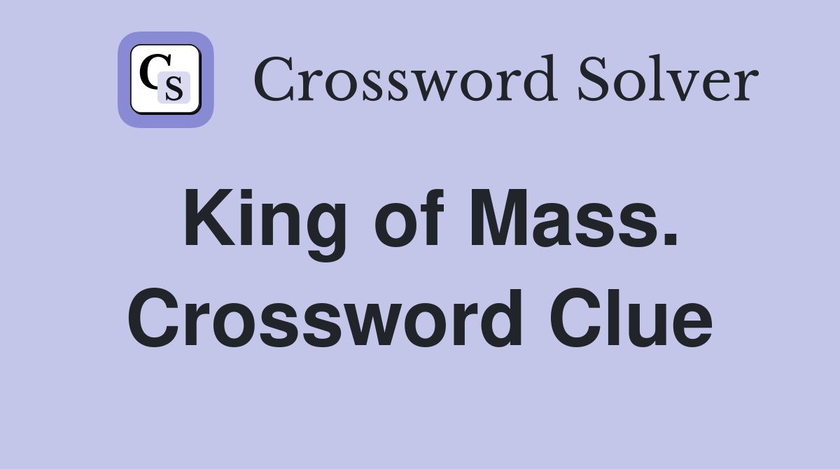King of Mass. Crossword Clue