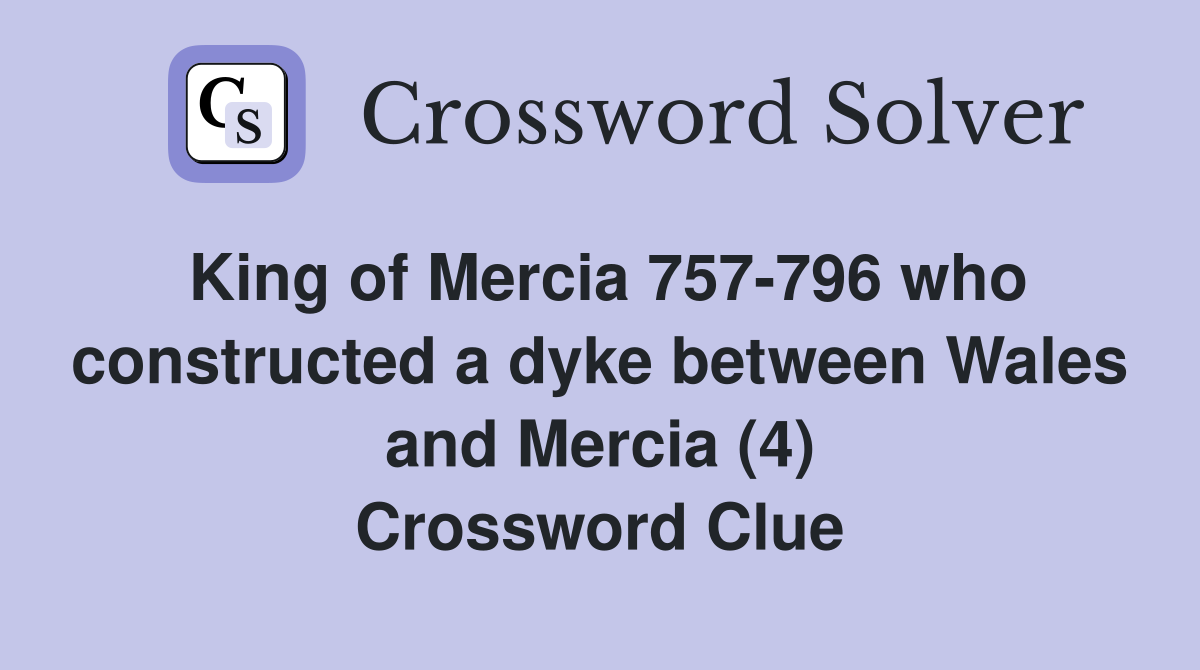 King of Mercia 757-796 who constructed a dyke between Wales and Mercia (4) Crossword Clue