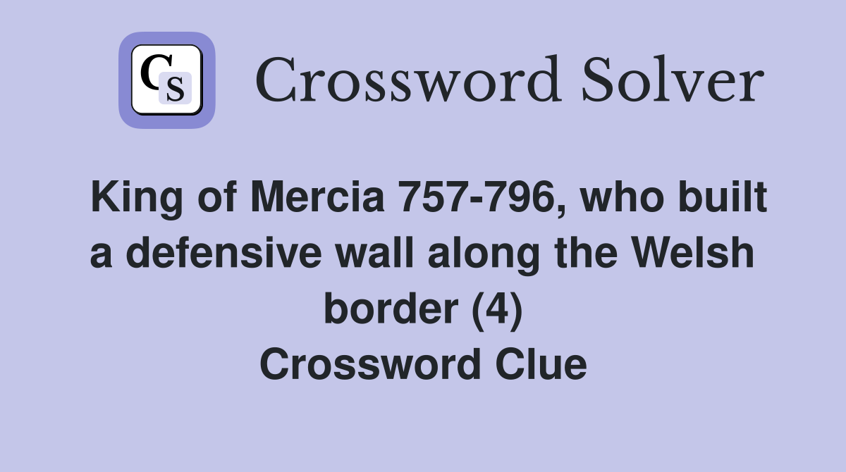 King of Mercia 757-796, who built a defensive wall along the Welsh border (4) Crossword Clue
