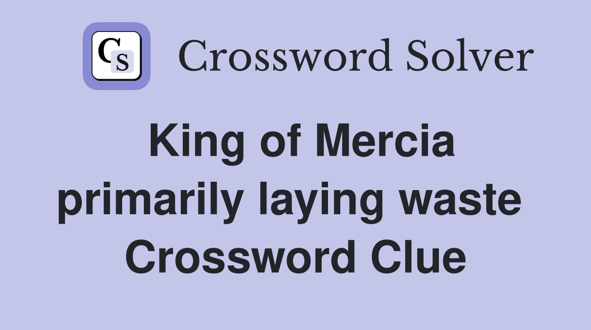 King of Mercia primarily laying waste  Crossword Clue