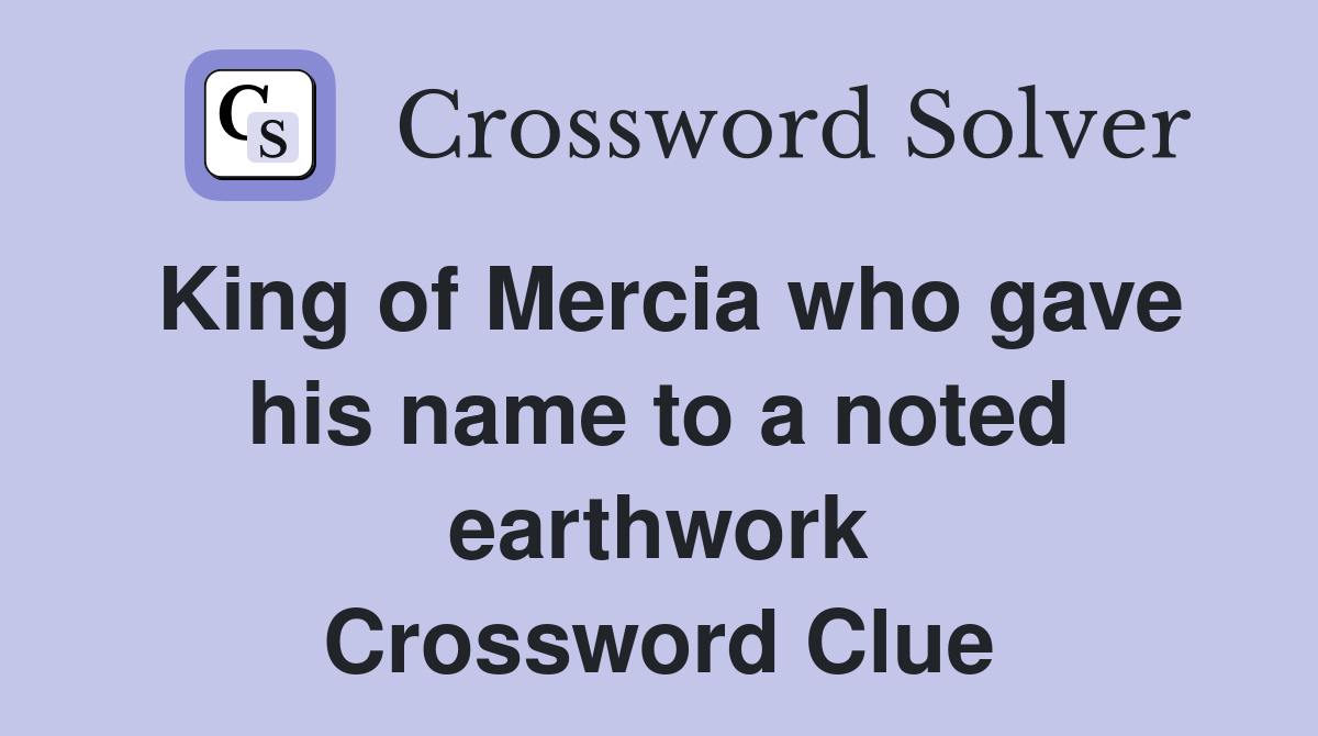 King of Mercia who gave his name to a noted earthwork Crossword Clue