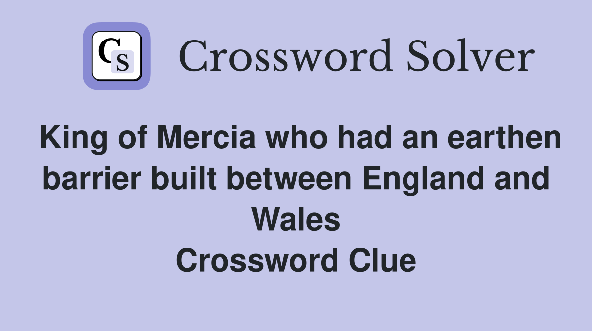 King of Mercia who had an earthen barrier built between England and Wales Crossword Clue