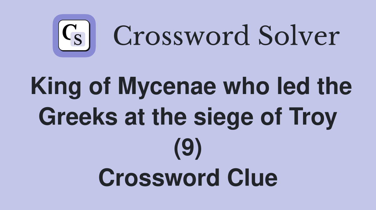 King of Mycenae who led the Greeks at the siege of Troy (9) Crossword Clue