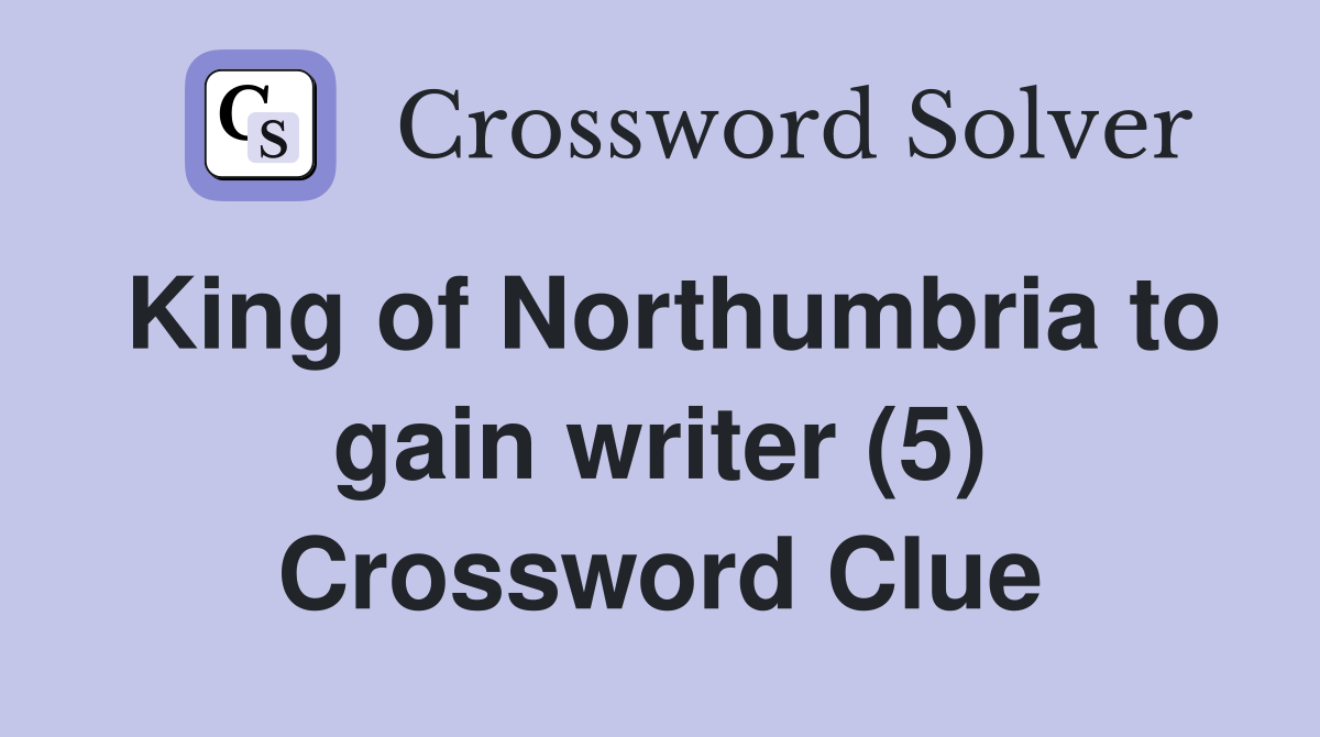 King of Northumbria to gain writer (5) Crossword Clue