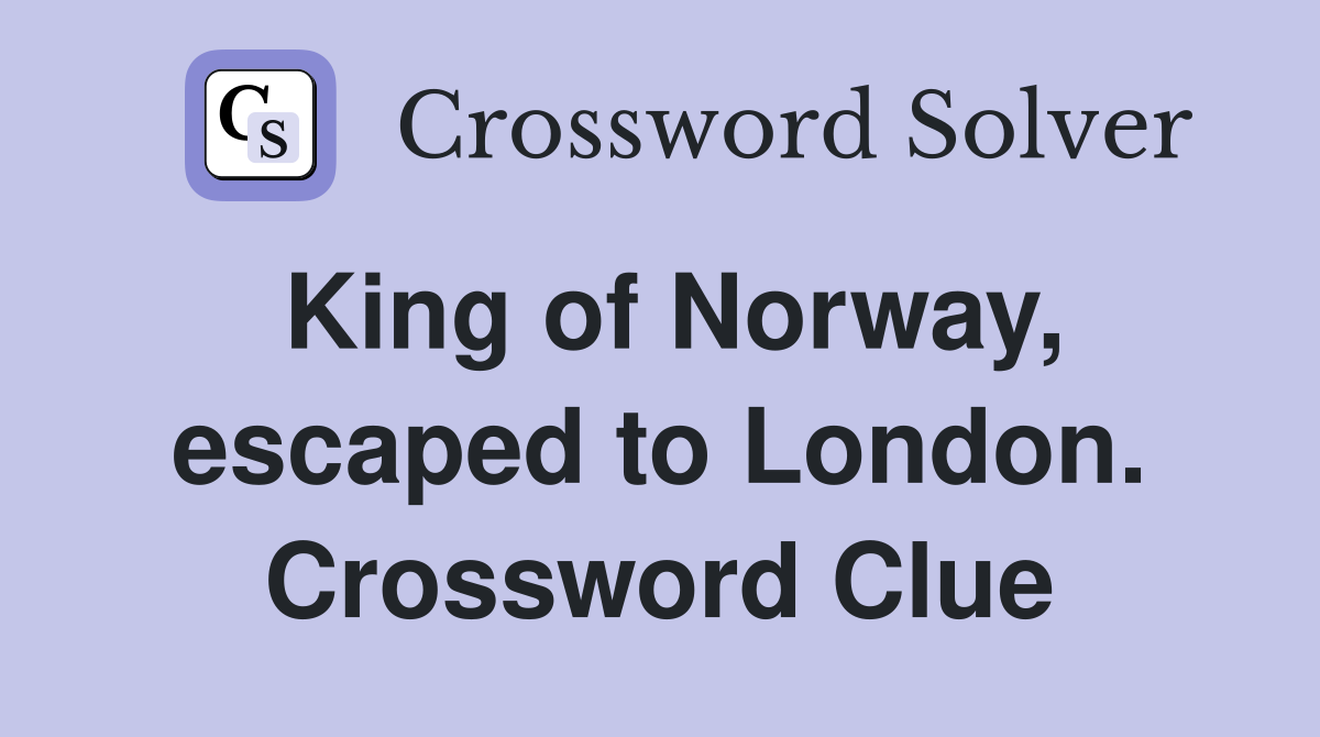 King of Norway, escaped to London. Crossword Clue
