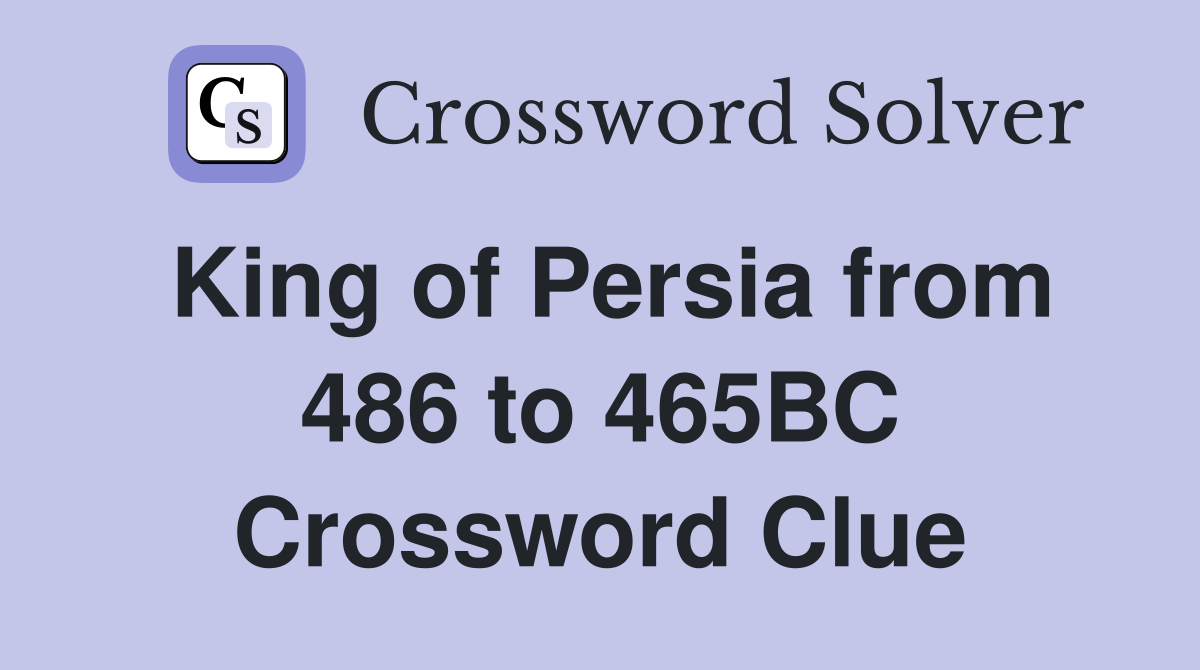 King of Persia from 486 to 465BC Crossword Clue