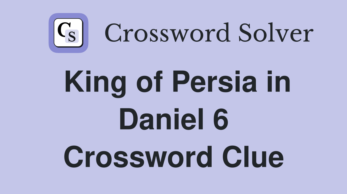 King of Persia in Daniel 6 Crossword Clue