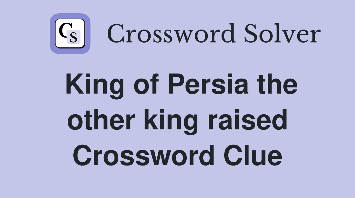 King of Persia the other king raised Crossword Clue