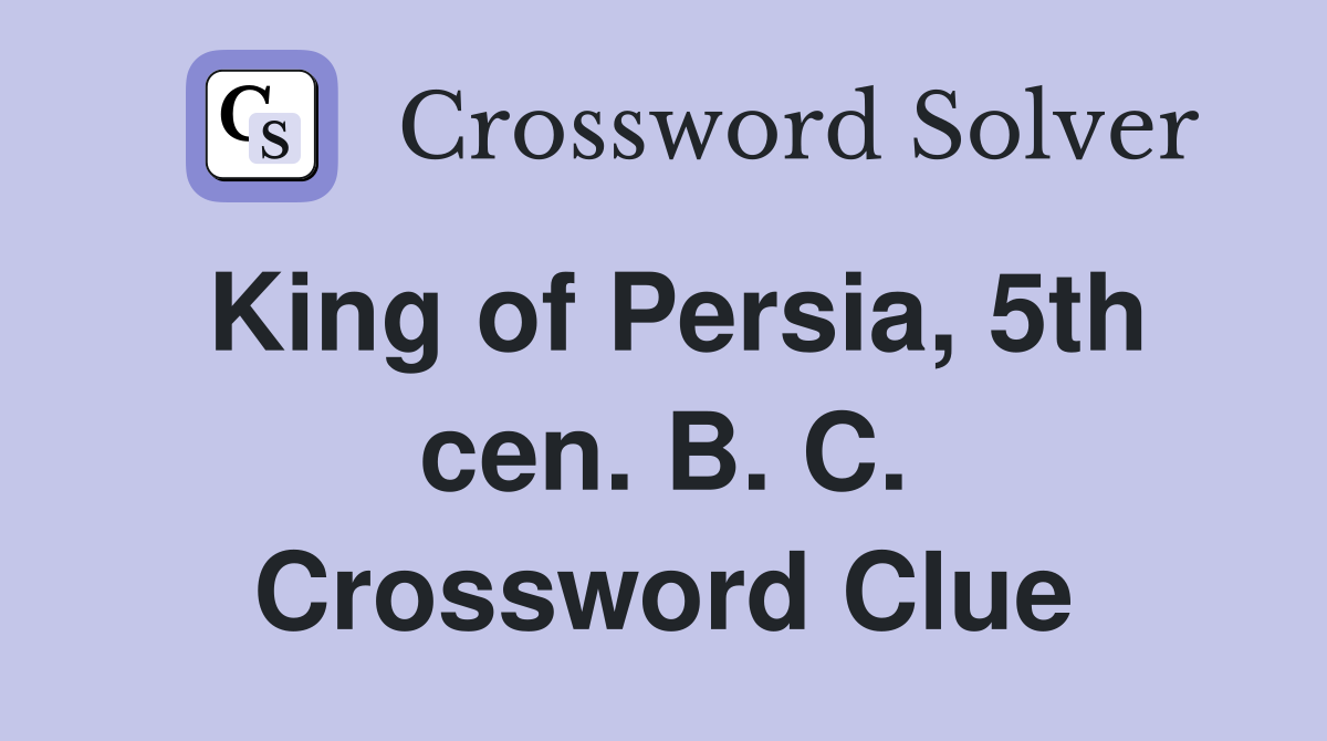 King of Persia, 5th cen. B. C. Crossword Clue