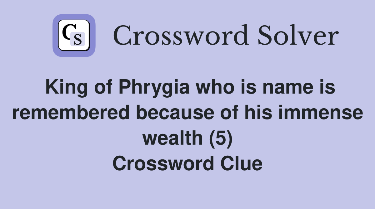 King of Phrygia who is name is remembered because of his immense wealth (5) Crossword Clue