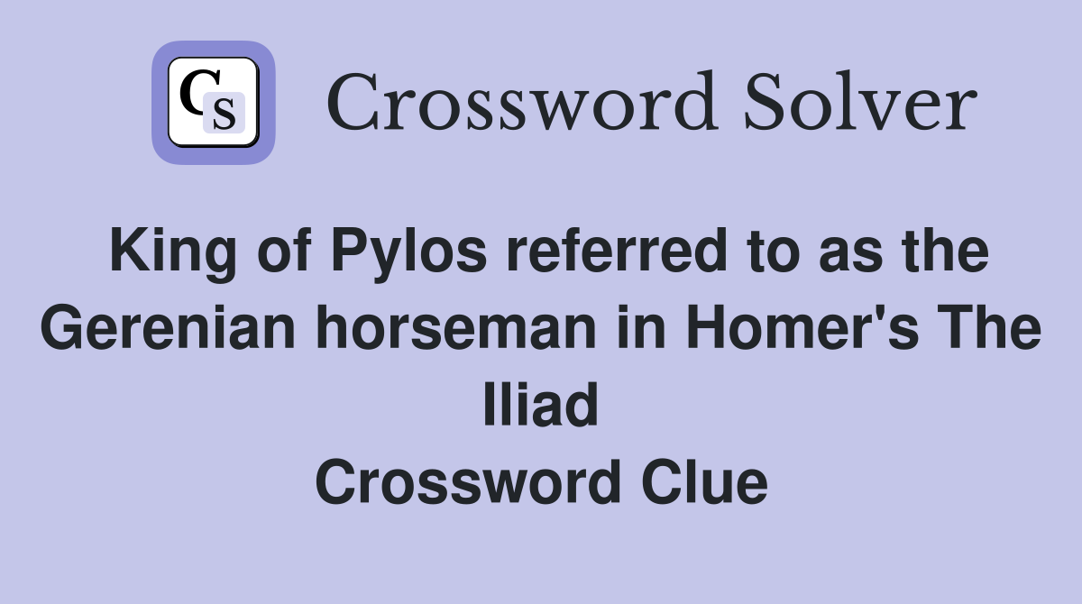King of Pylos referred to as the Gerenian horseman in Homer's The Iliad Crossword Clue
