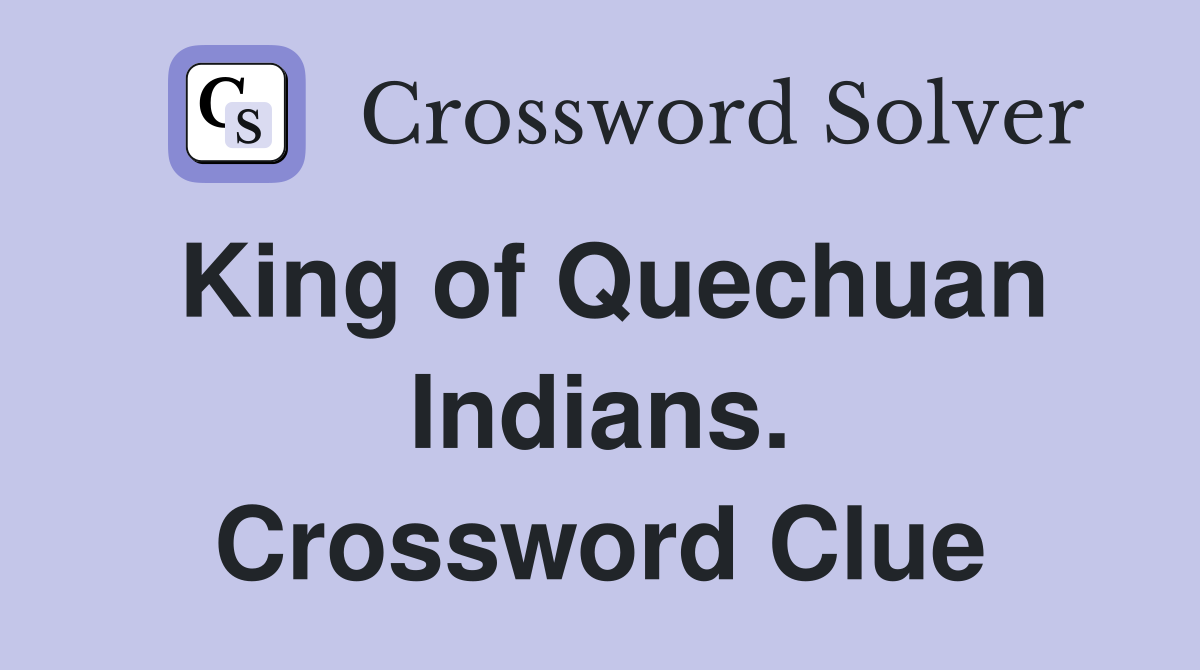 King of Quechuan Indians. Crossword Clue