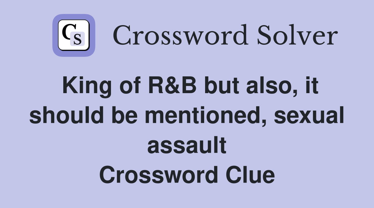 King of R&B but also, it should be mentioned, sexual assault Crossword Clue