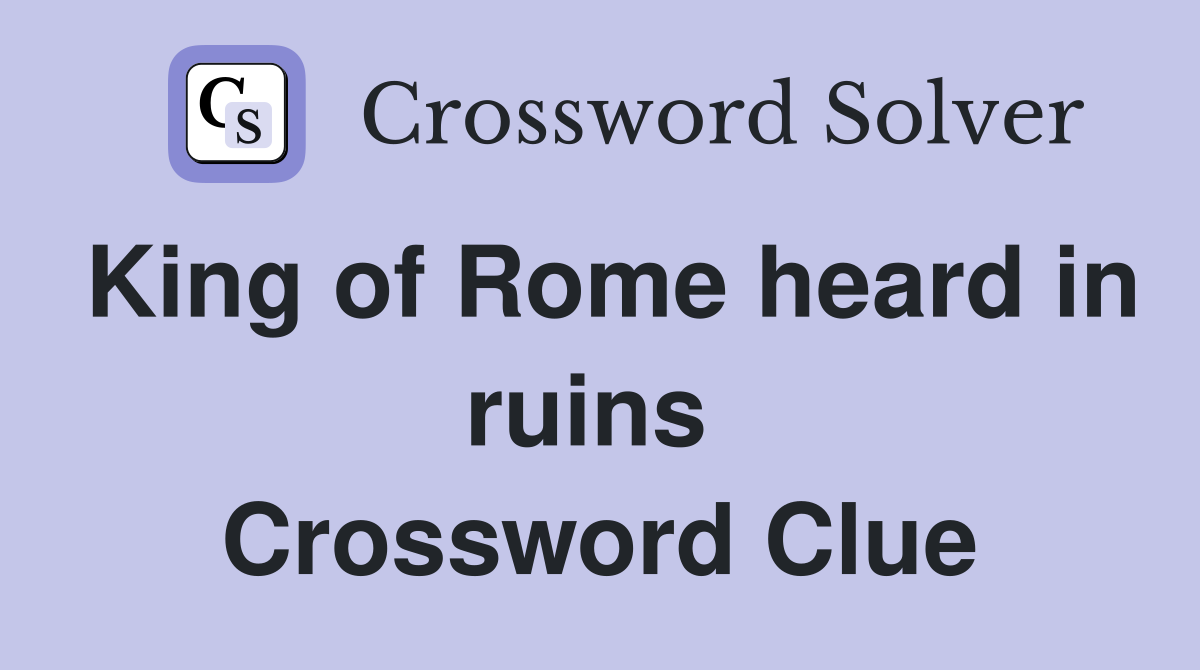 King of Rome heard in ruins  Crossword Clue