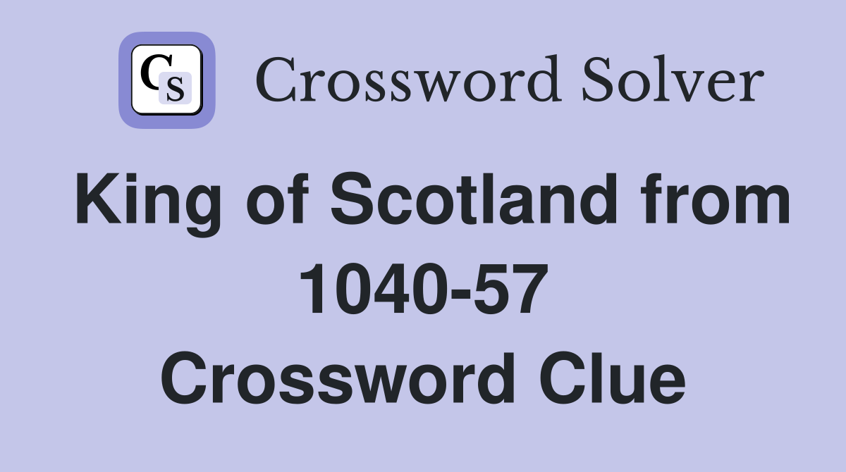 King of Scotland from 1040-57 Crossword Clue
