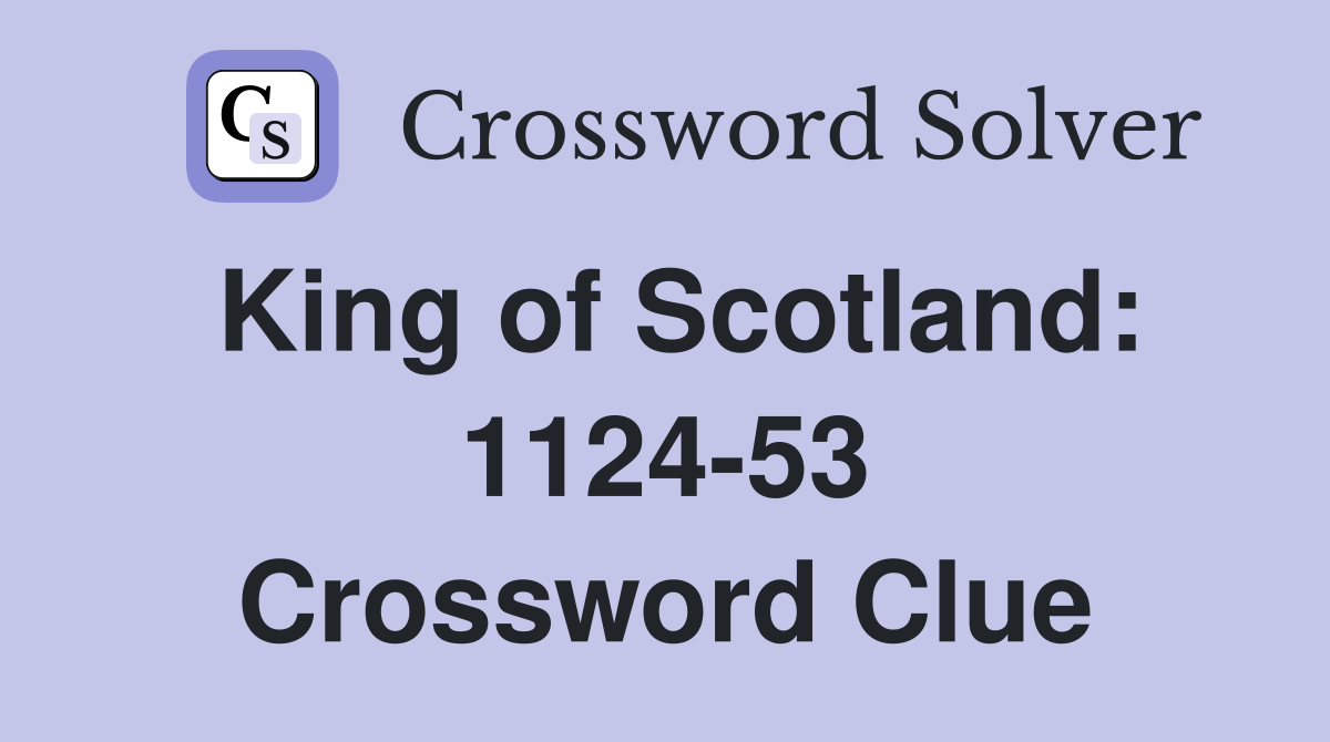 King of Scotland: 1124-53 Crossword Clue