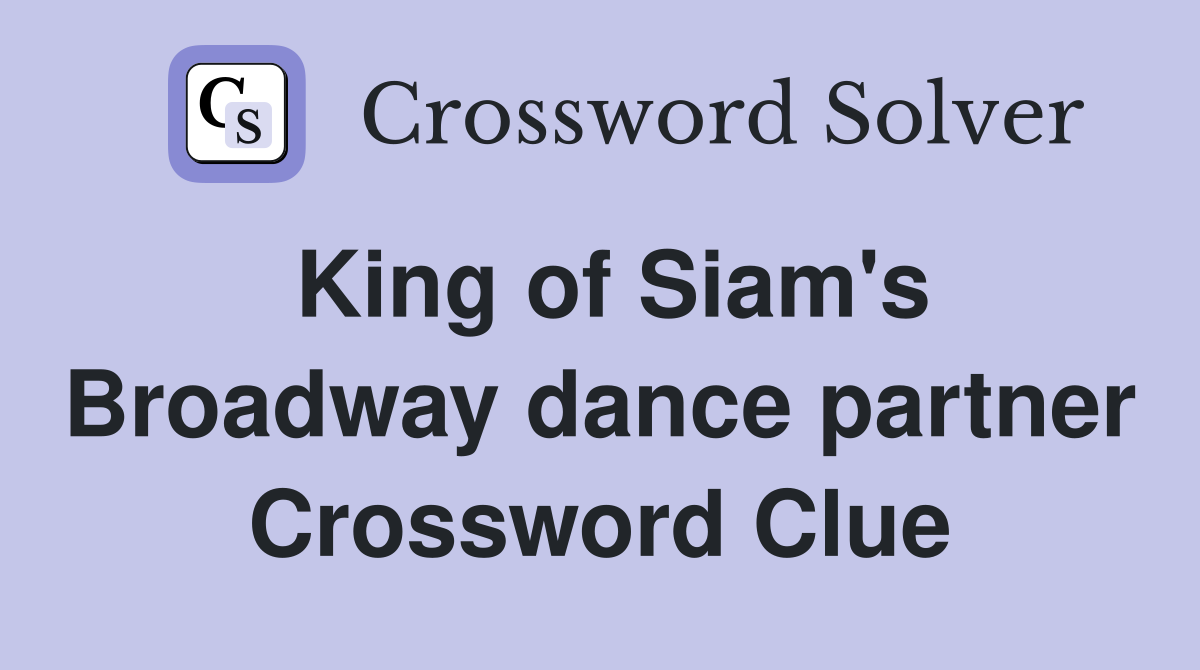 King of Siam's Broadway dance partner Crossword Clue