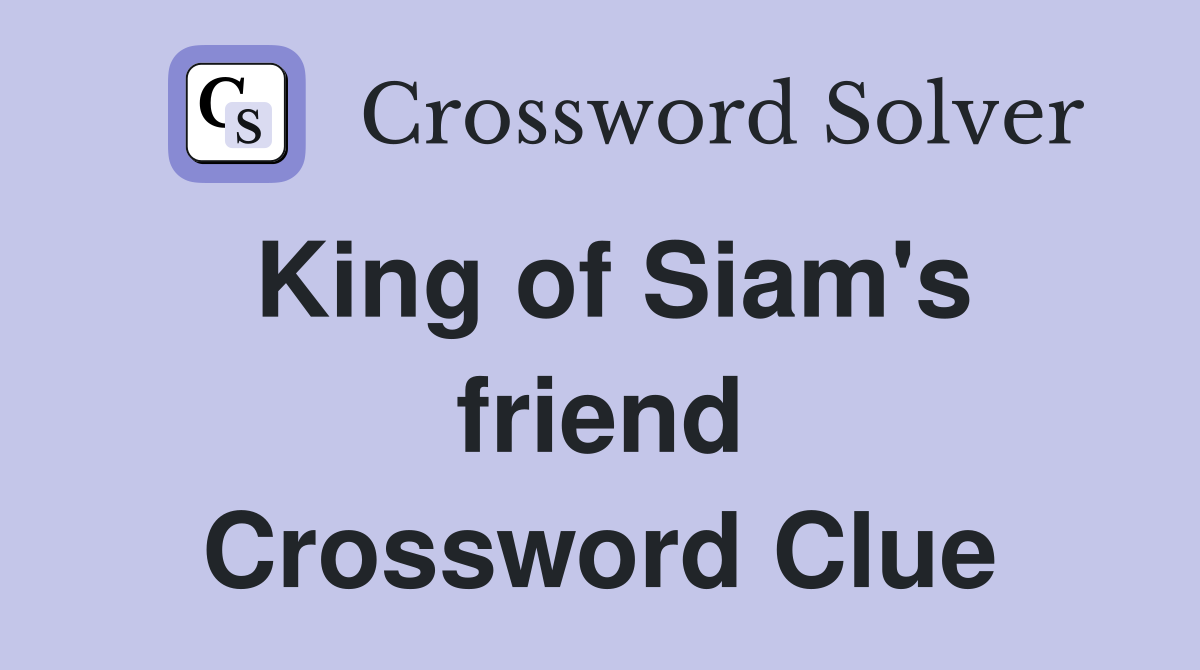 King of Siam's friend Crossword Clue