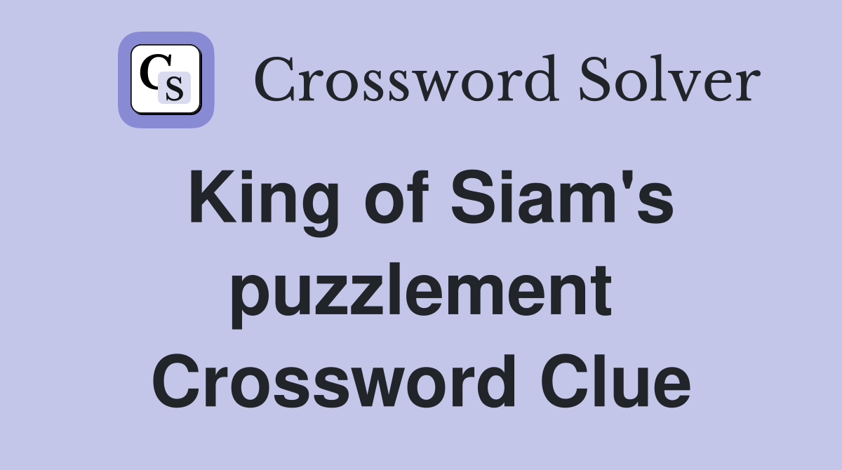 King of Siam's puzzlement Crossword Clue