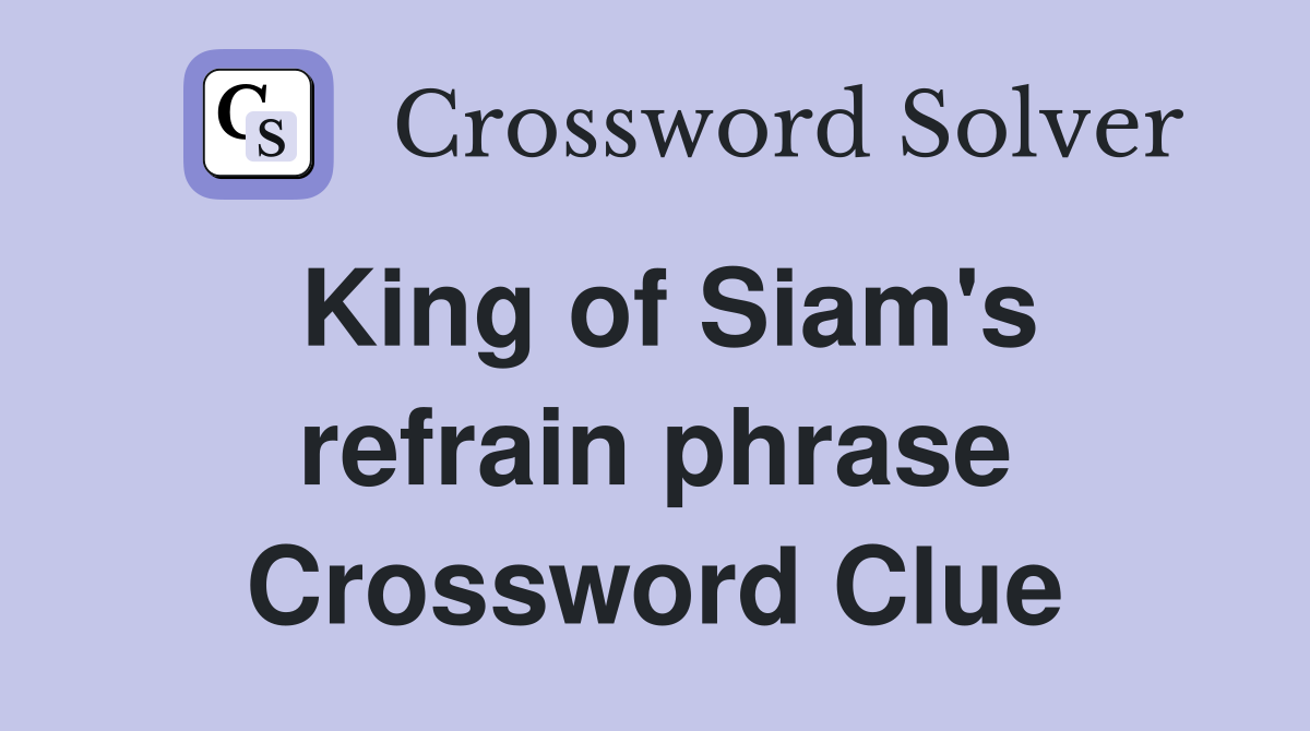 King of Siam's refrain phrase Crossword Clue