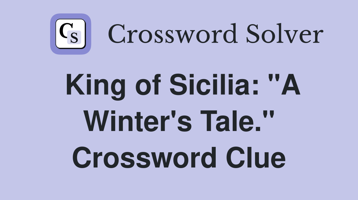 King of Sicilia: "A Winter's Tale." Crossword Clue