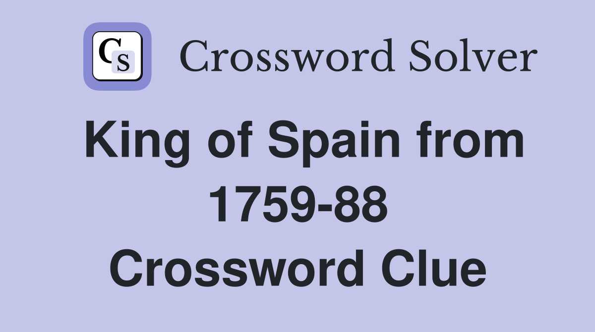 King of Spain from 1759-88 Crossword Clue