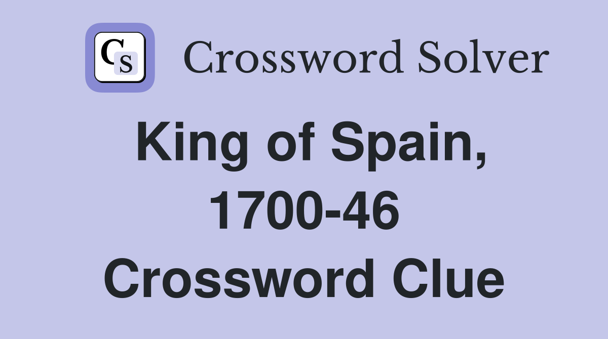 King of Spain, 1700-46 Crossword Clue