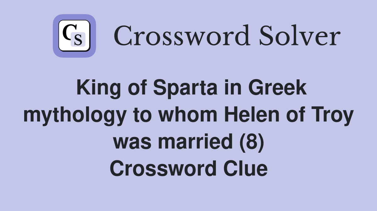 King of Sparta in Greek mythology to whom Helen of Troy was married (8) Crossword Clue