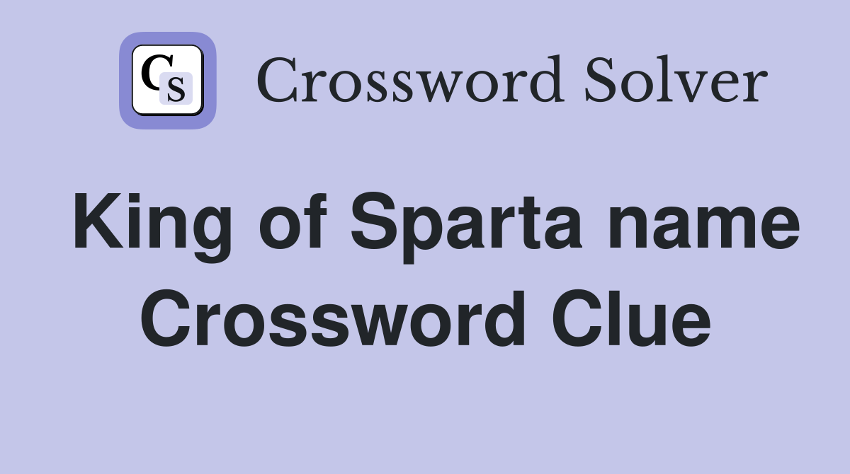 King of Sparta name Crossword Clue