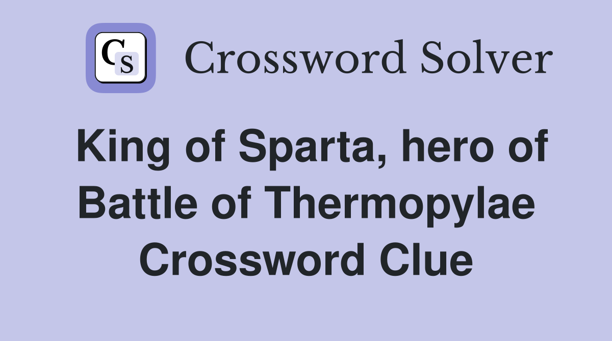 King of Sparta, hero of Battle of Thermopylae Crossword Clue