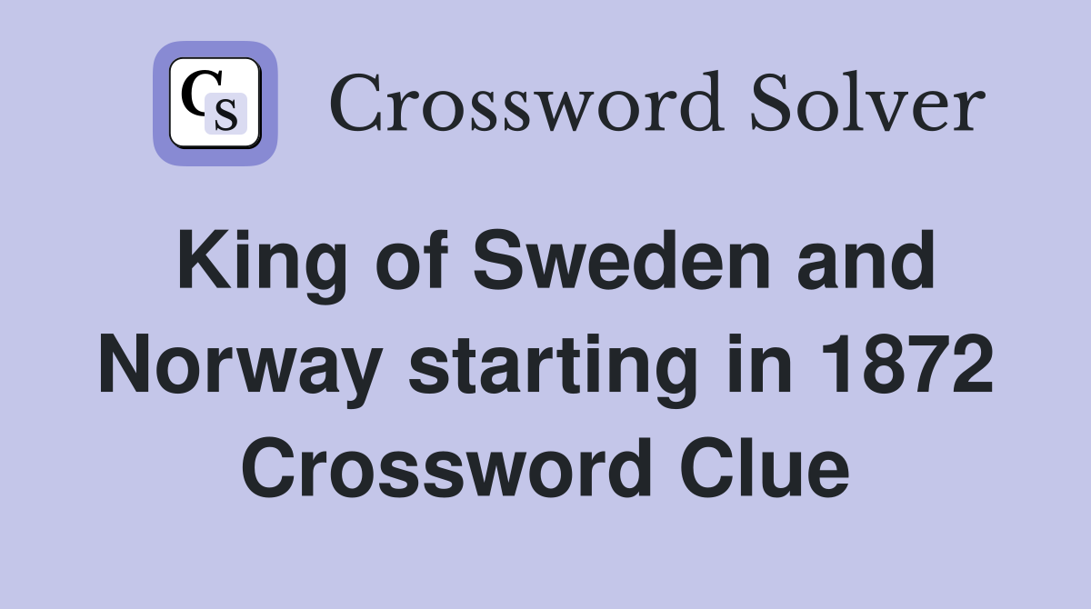 King of Sweden and Norway starting in 1872 Crossword Clue