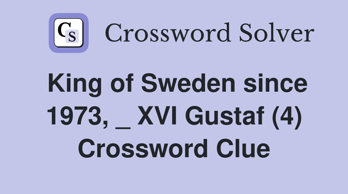King of Sweden since 1973, _ XVI Gustaf (4) Crossword Clue