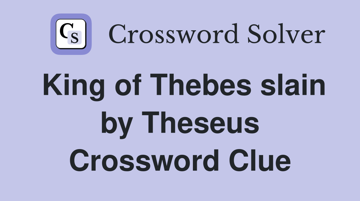 King of Thebes slain by Theseus Crossword Clue
