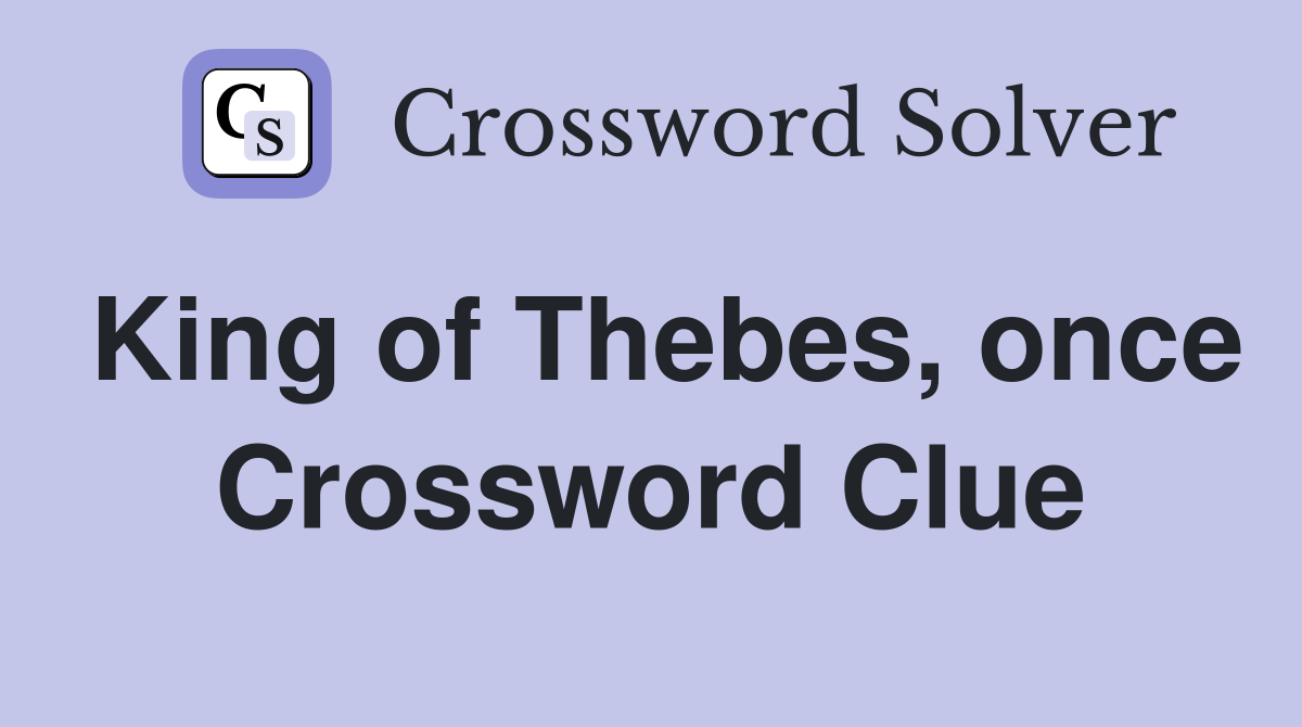 King of Thebes, once Crossword Clue
