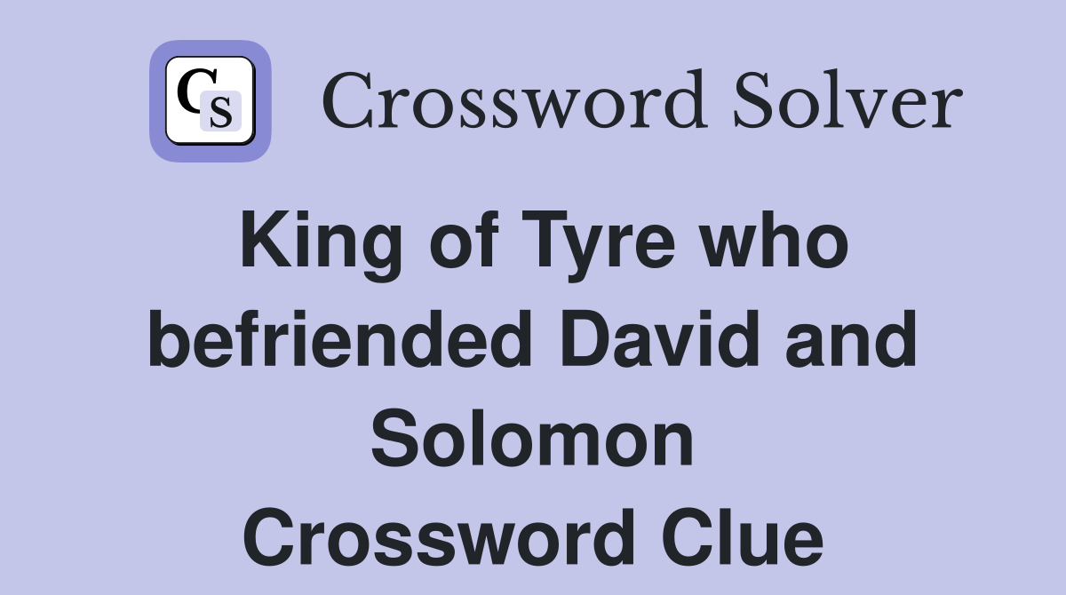 King of Tyre who befriended David and Solomon Crossword Clue