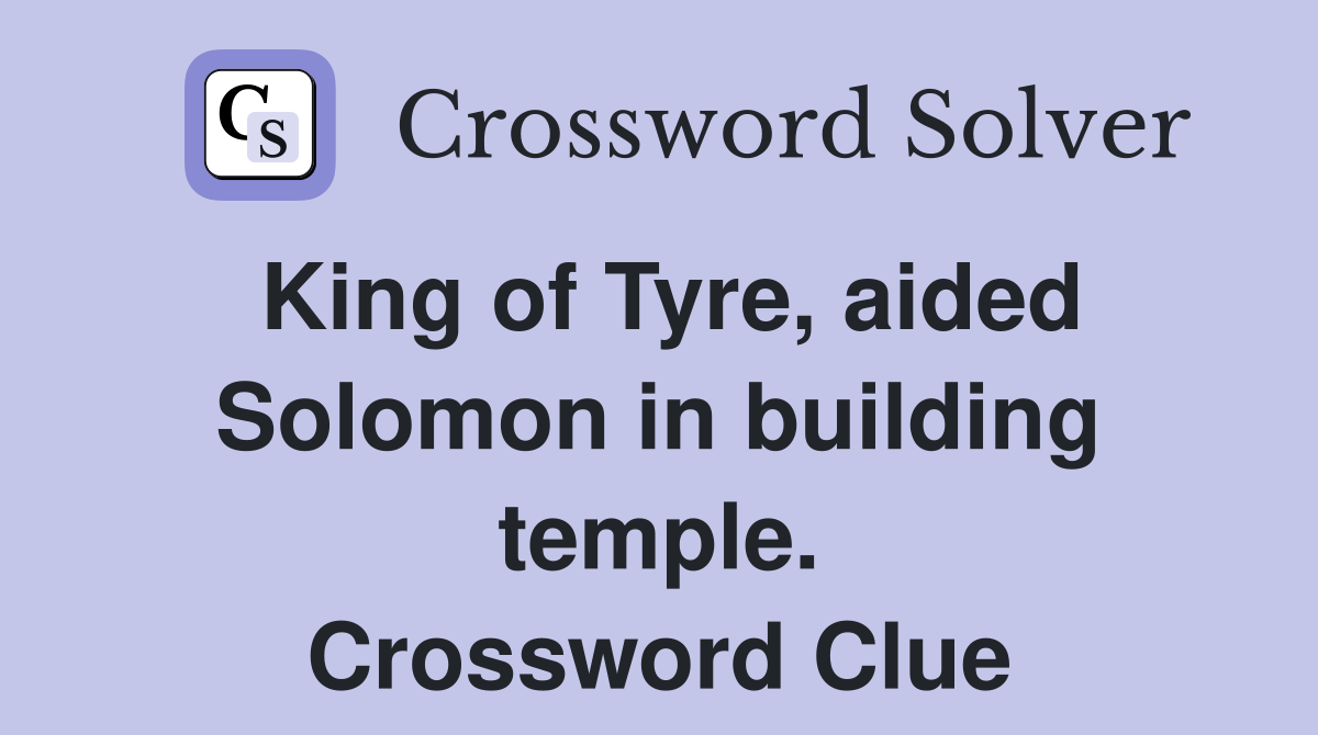 King of Tyre, aided Solomon in building temple. Crossword Clue