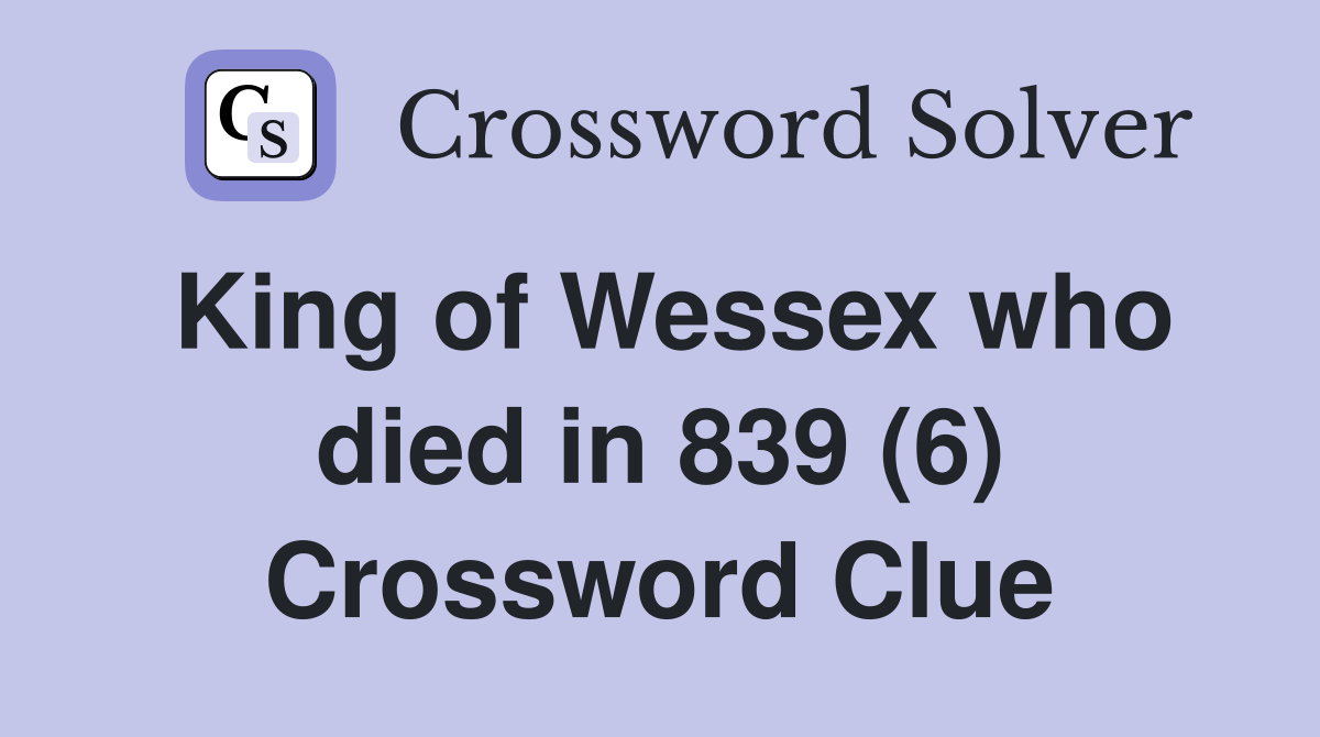 King of Wessex who died in 839 (6) Crossword Clue