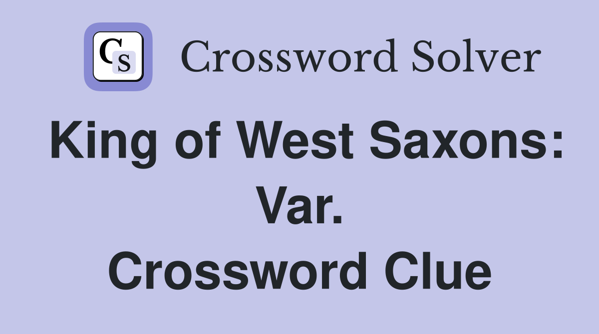 King of West Saxons: Var. Crossword Clue