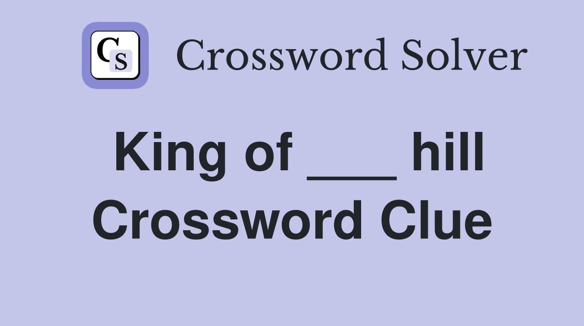 King of ___ hill Crossword Clue