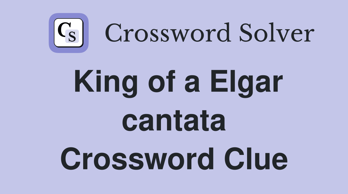 King of a Elgar cantata Crossword Clue