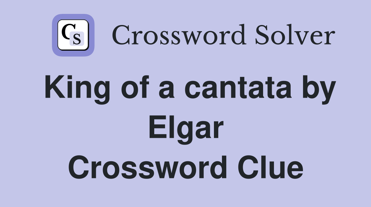King of a cantata by Elgar Crossword Clue