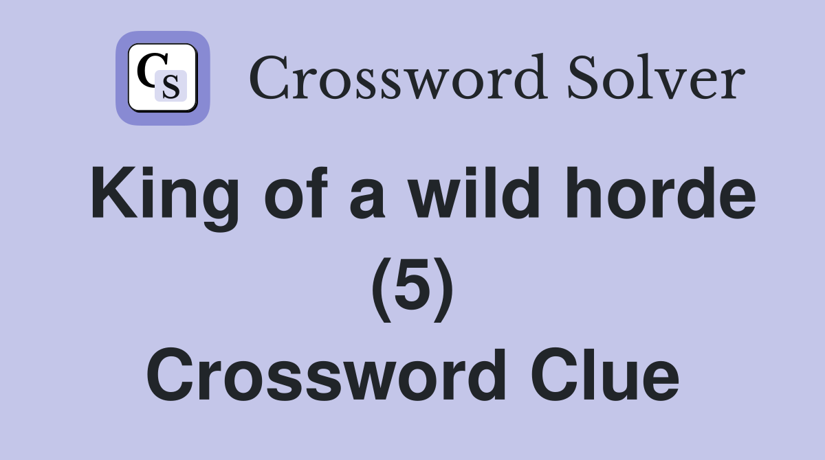 King of a wild horde (5) Crossword Clue