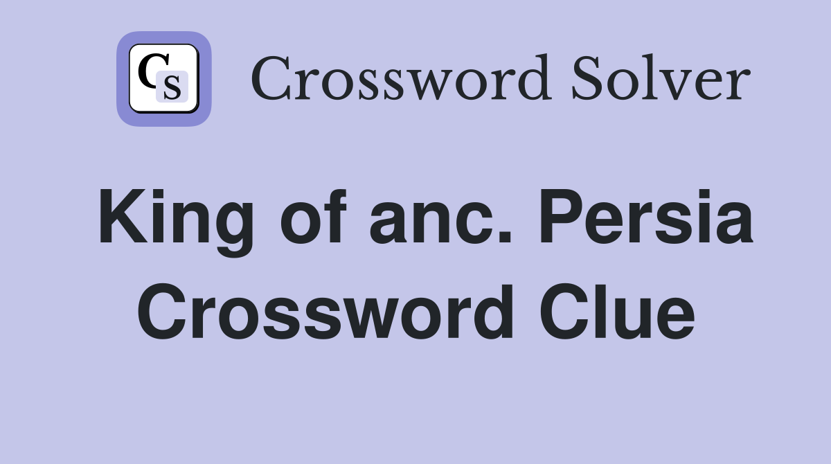 King of anc. Persia Crossword Clue