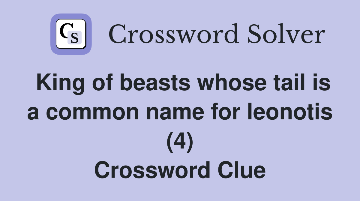 King of beasts whose tail is a common name for leonotis (4) Crossword Clue
