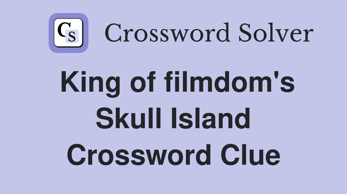 King of filmdom's Skull Island Crossword Clue