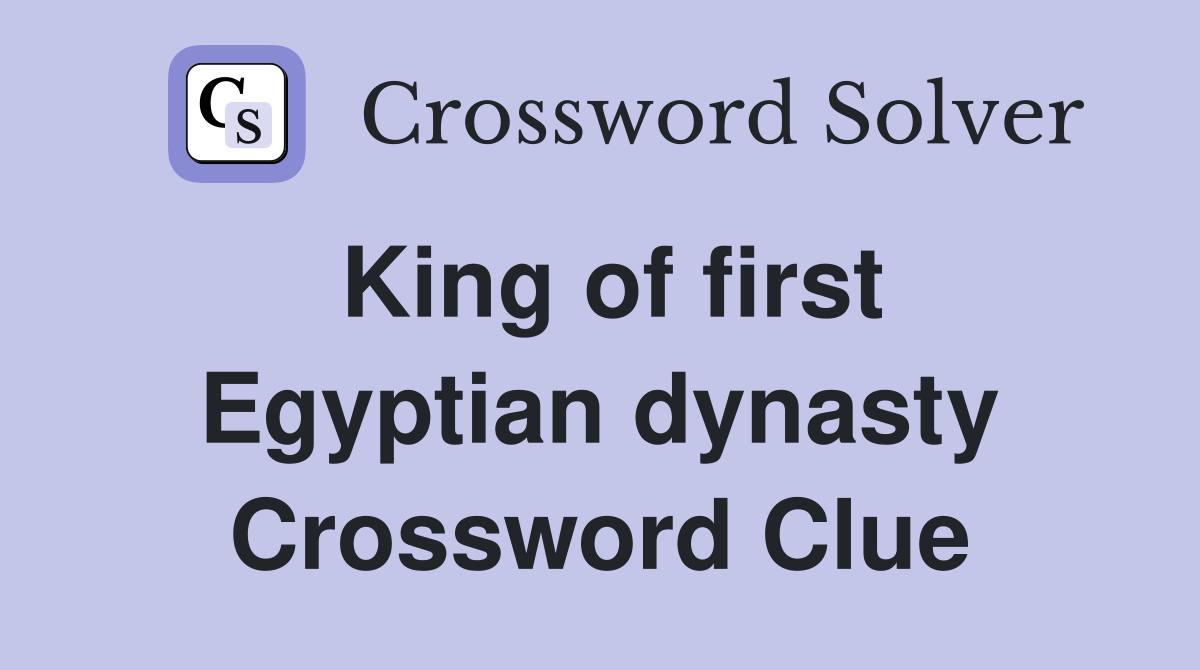 King of first Egyptian dynasty Crossword Clue