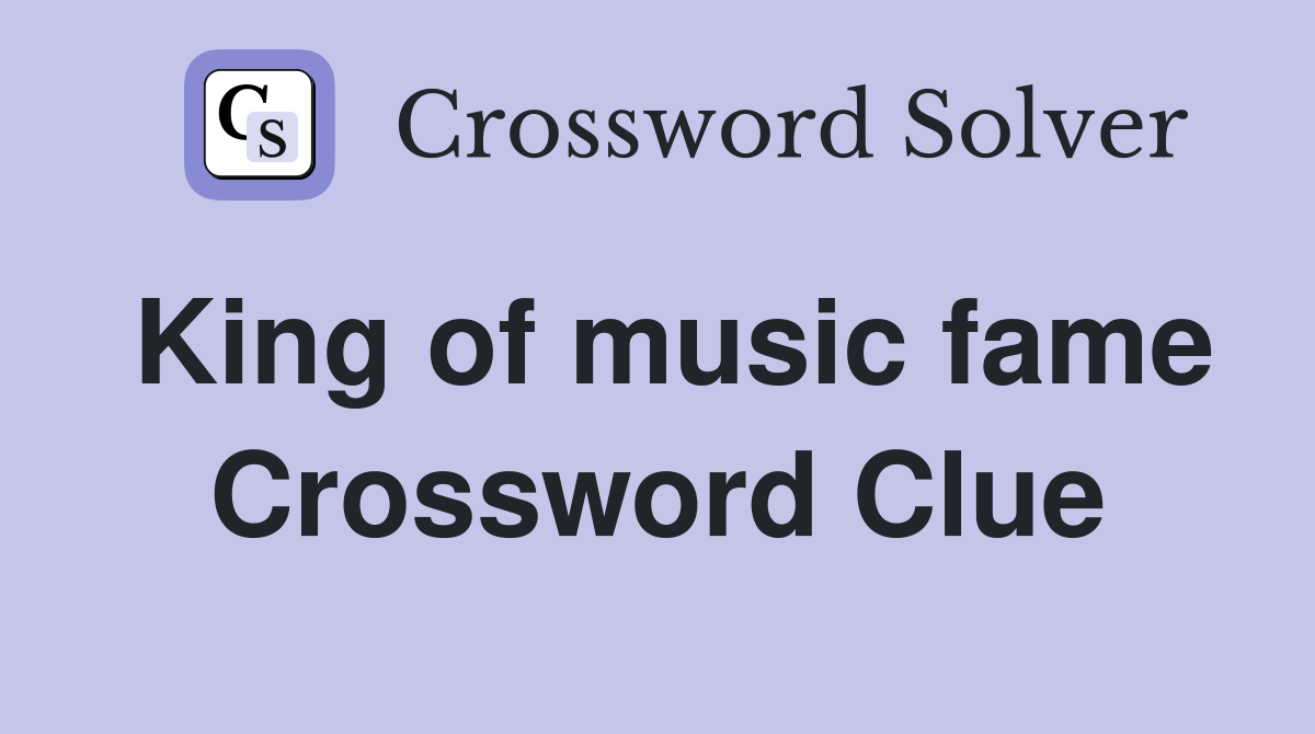 King of music fame Crossword Clue