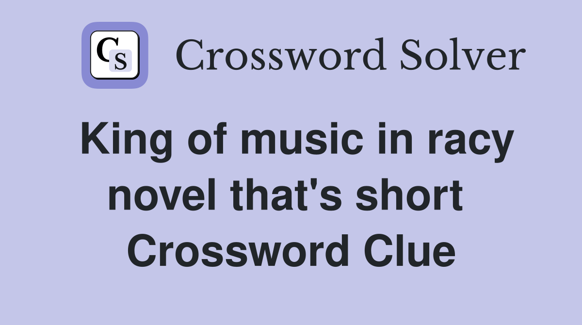 King of music in racy novel that's short  Crossword Clue
