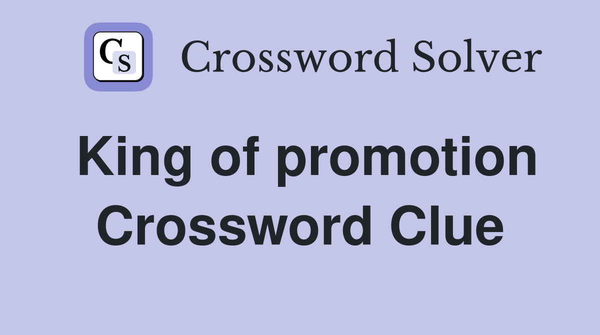 King of promotion Crossword Clue