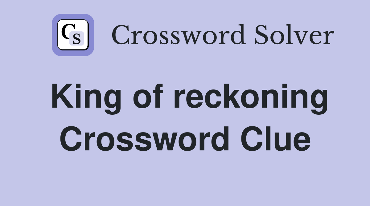 King of reckoning Crossword Clue